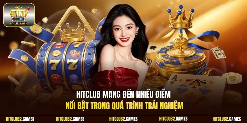 HitClub mang đến nhiều điểm nổi bật trong quá trình trải nghiệm